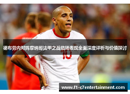 德布劳内对阵摩纳哥法甲之战临场表现全面深度评析与价值探讨