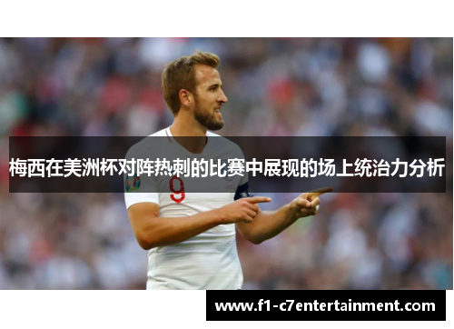 梅西在美洲杯对阵热刺的比赛中展现的场上统治力分析 梅西在美洲杯对阵热刺的比赛中展现的场上统治力分析