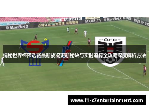 揭秘世界杯预选赛最新战况更新秘诀与实时追踪全攻略深度解析方法