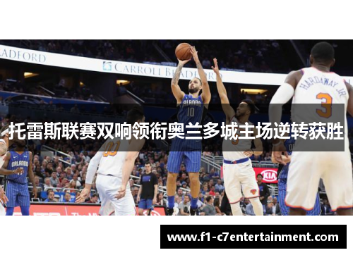托雷斯联赛双响领衔奥兰多城主场逆转获胜